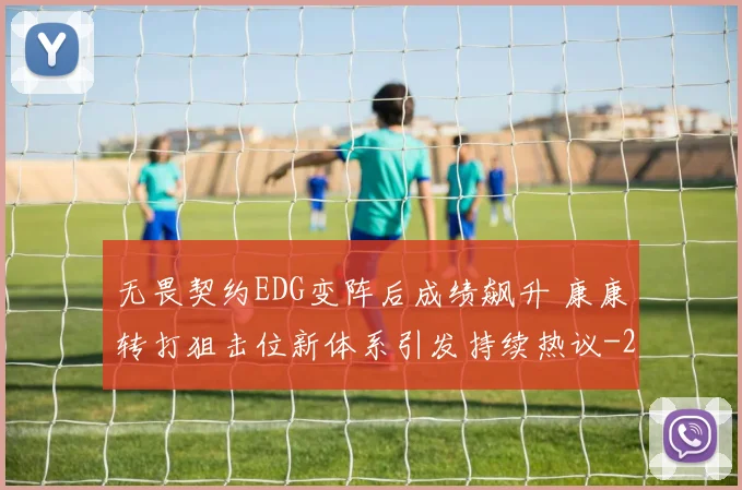 无畏契约EDG变阵后成绩飙升 康康转打狙击位新体系引发持续热议
